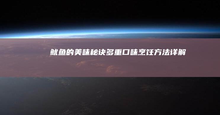 鱿鱼的美味秘诀：多重口味烹饪方法详解